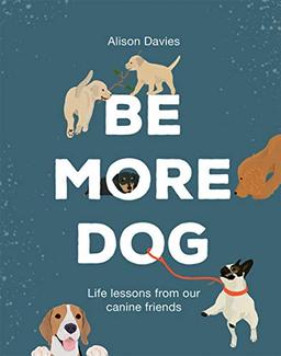 Davies, A: Be More Dog: Life Lessons from Man's Best Friend