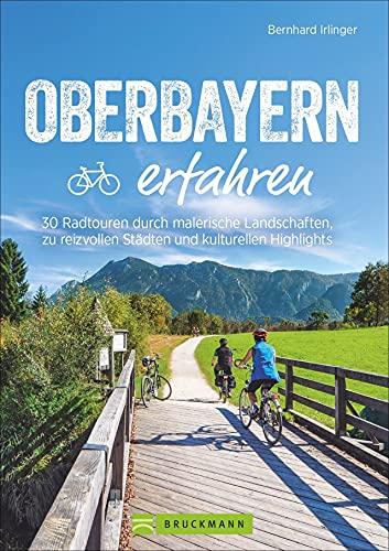 Bruckmann Radführer: Oberbayern erfahren. 30 Radtouren durch malerische Landschaften, zu reizvollen Städten und kulturellen Highlights. Natur, Kultur und Genuss. Mit GPS-Tracks zum Download