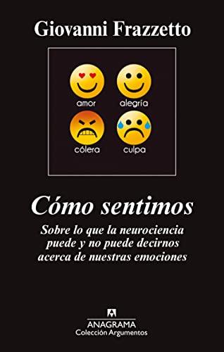 Cómo sentimos : sobre lo que la neurociencia puede y no puede decirnos acerca de nuestras emociones (Argumentos, Band 469)