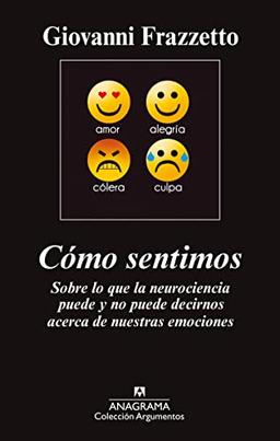 Cómo sentimos : sobre lo que la neurociencia puede y no puede decirnos acerca de nuestras emociones (Argumentos, Band 469)