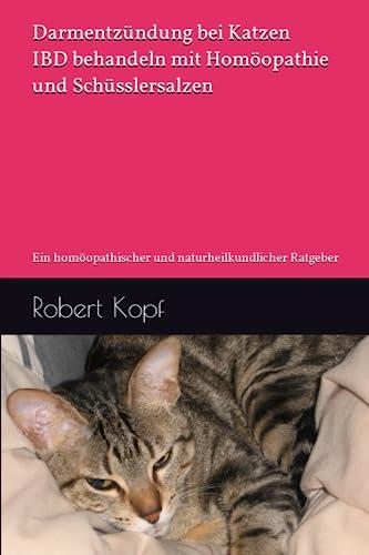 Darmentzündung bei Katzen - IBD behandeln mit Homöopathie und Schüsslersalzen: Ein homöopathischer und naturheilkundlicher Ratgeber