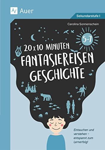 20 x 10 Minuten Fantasiereisen Geschichte 5-7: Eintauchen und verstehen - entspannt zum Lernerfolg (5. bis 7. Klasse)