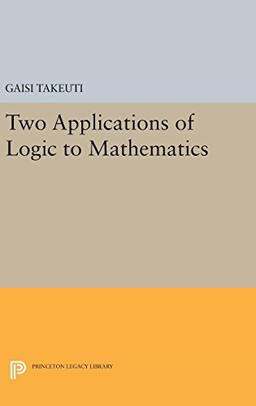 Two Applications of Logic to Mathematics (Publications of the Mathematical Society of Japan: Kano Memorial Lectures; 3, Band 13)