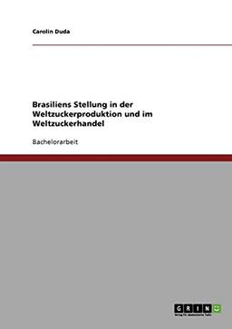 Brasiliens Stellung in der Weltzuckerproduktion und im Weltzuckerhandel