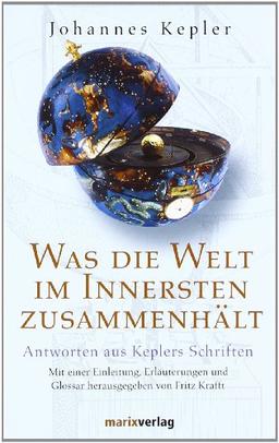 Was die Welt im Innersten zusammenhält: Antworten aus Keplers Schriften