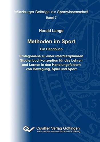 Methoden im Sport: Ein Handbuch Prolegomena zu einer interdisziplinären Studienbuchkonzeption für das Lehren und Lernen in den Handlungsfeldern von ... (Würzburger Beiträge zur Sportwissenschaft)