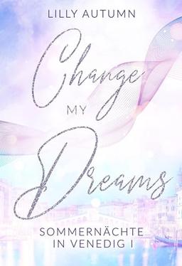 Change my Dreams - Sommernächte in Venedig: Spicy Romance mit Dolce Vita