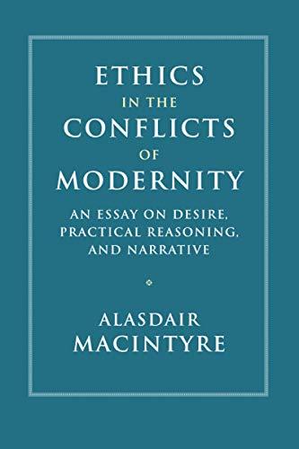 Ethics in the Conflicts of Modernity: An Essay on Desire, Practical Reasoning, and Narrative