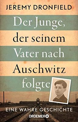 Der Junge, der seinem Vater nach Auschwitz folgte: Eine wahre Geschichte