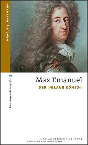 Max Emanuel: Der "Blaue König" (kleine bayerische biografien)