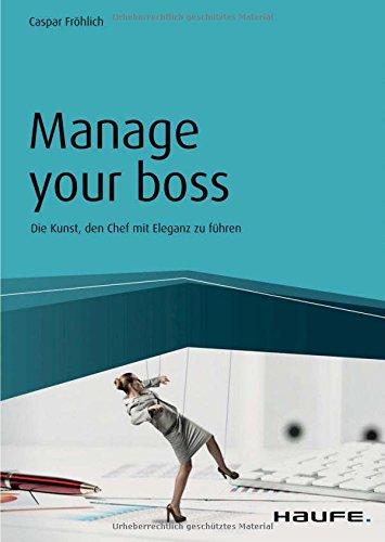 Manage your Boss: Die Kunst, den Chef mit Eleganz zu führen (Haufe Fachbuch)