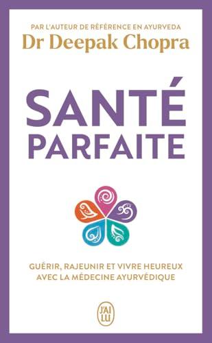 Santé parfaite : guérir, rajeunir et vivre heureux avec la médecine ayurvédique