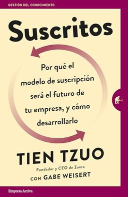 Suscritos: Por Que´ el Modelo de Suscripcio´n Sera´ el Futuro de Tu Empresa, y Co´mo Desarrollarlo = Subscribed: ¿Por qué el modelo de suscripción ... desarrollarlo? (Gestión del conocimiento)