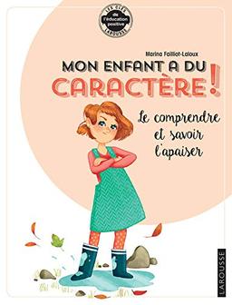 Mon enfant a du caractère ! : le comprendre et savoir l'apaiser