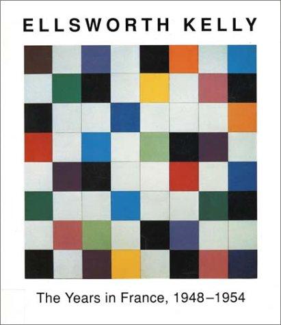 Ellsworth Kelly: The Years in France 1948-1954: The Years in France, 1948-54 (Art & Design)