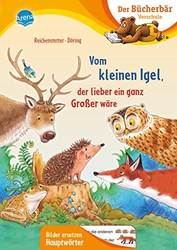 Vom kleinen Igel, der lieber ein ganz Großer wäre: Der Bücherbär: Erstlesebuch für die Vorschule ab 5 Jahren. Niedliche Igelgeschichte. Bilder ... Vorschule. Bilder ersetzen Namenwörter)