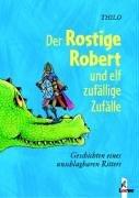 Der Rostige Robert und elf zufällige Zufälle. Geschichten eines unschlagbaren Ritters