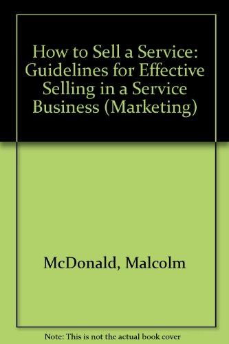 How to Sell a Service: Guidelines for Effective Selling in a Service Business (Marketing)