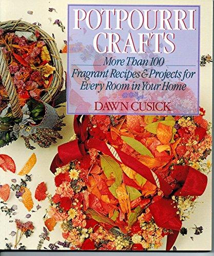 Potpourri Crafts: More Than 100 Fragrant Recipes & Projects for Every Room in Your Home