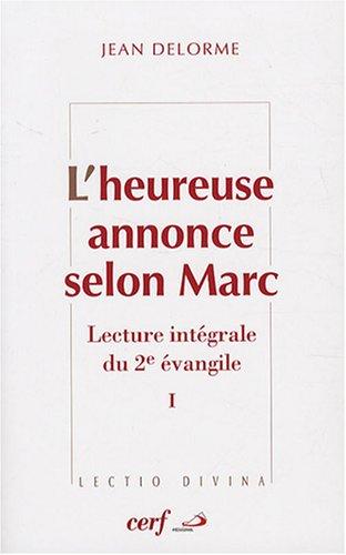 L'heureuse annonce selon Marc : lecture intégrale du deuxième Evangile. Vol. 1