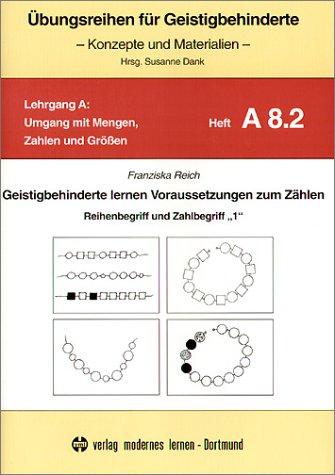 Anbahnung des Zahlenbegriffs bei Geistigbehinderten: Übungsreihen für Geistigbehinderte, H.8.2, Geistigbehinderte lernen Voraussetzungen zum Zählen: Reihenbegriff und Zahlbegriff '1'