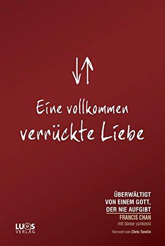 Eine vollkommen verrückte Liebe (ehem. "Mein Leben als Volltreffer "): Überwältigt von einem Gott, der nie aufgibt