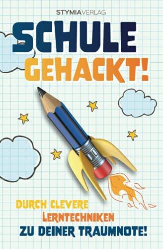 Schule gehackt! - Durch clevere Lerntechniken zu deiner Traumnote!