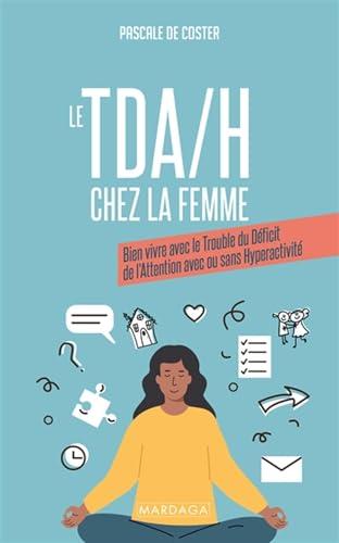 Le TDA-H chez la femme : bien vivre avec le trouble du déficit de l'attention avec ou sans hyperactivité