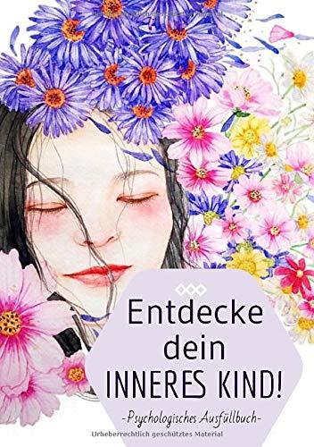 Entdecke dein inneres Kind! Psychologisches Ausfüllbuch: Ein kleines Arbeitsbuch zur Pflege und Heilung deines inneren Kindes. Eine Selbsthilfe bei ... Burnout, Borderline, Angststörungen, PTBS.