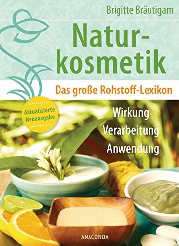 Naturkosmetik. Das große Rohstofflexikon. Wirkung, Verarbeitung, Anwendung: Aktualisierte Neuausgabe des Grundlagenwerks – Ätherische Öle, Emulgatoren, Fettsäuren, Duftstoffe u.v.m. – mit Tabellen