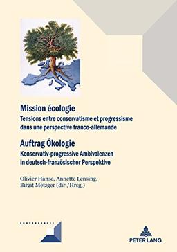 Mission écologie : tensions entre conservatisme et progressisme dans une perspective franco-allemande. Auftrag Ökologie : konservativ-progressive Ambivalenzen in deutsch-französischer Perspektive