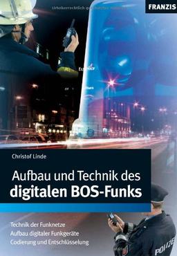 Aufbau und Technik des digitalen BOS - Funks: Technik der Funknetze. Aufbau digitaler Funkgeräte, Codierung und Entschlüsselung