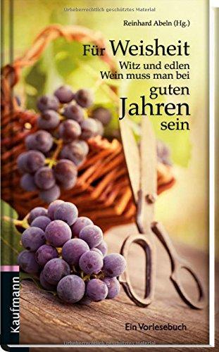 Für Weisheit, Witz und edlen Wein muss man bei guten Jahren sein: Ein Vorlesebuch