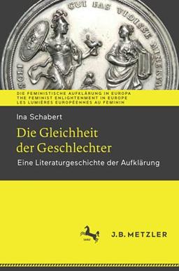 Die Gleichheit der Geschlechter: Eine Literaturgeschichte der Aufklärung (Die Feministische Aufklärung in Europa | The Feminist Enlightenment in Europe | Les Lumières européennes au féminin)