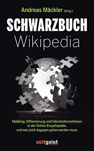 Schwarzbuch Wikipedia: Mobbing, Diffamierung und Falschinformation in der Online-Enzyklopädie und was jetzt dagegen getan werden muss