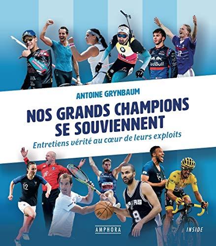 Nos grands champions se souviennent : entretiens vérité au coeur de leurs exploits