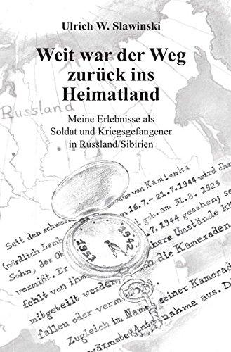 Weit war der Weg zurück ins Heimatland: Meine Erlebnisse als Soldat und Kriegsgefangener in Russland/Sibirien