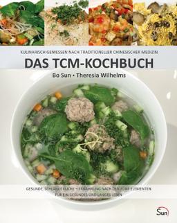 Das TCM-Kochbuch: Kulinarisch genießen nach Traditioneller Chinesischer Medizin. Gesunde, schlanke Küche - Ernährung nach den fünf Elementen (Sun Verlag)