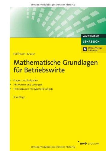 Mathematische Grundlagen für Betriebswirte: Fragen und Aufgaben. Antworten und Lösungen. Testklausuren mit Musterlösungen.