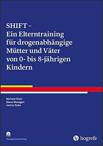 SHIFT - Ein Elterntraining für drogenabhängige Mütter und Väter von Kindern zwischen 0 und 8 Jahren (Therapeutische Praxis)