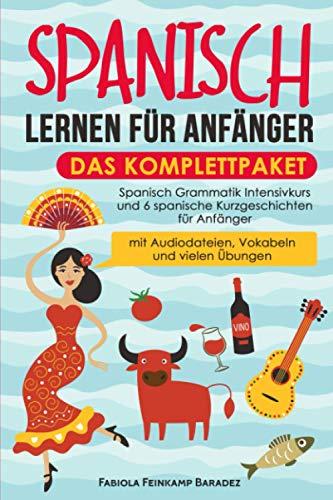 Spanisch lernen für Anfänger – das Komplettpaket: Spanisch Grammatik Intensivkurs und 6 spanische Kurzgeschichten für Anfänger (mit Audiodateien, Vokabeln und vielen Übungen)