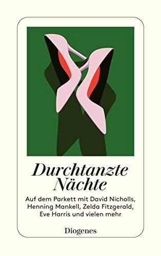 Durchtanzte Nächte: Auf dem Parkett mit David Nicholls, Henning Mankell, Zelda Fitzgerald, Eve Harris und vielen mehr (detebe)