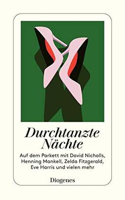 Durchtanzte Nächte: Auf dem Parkett mit David Nicholls, Henning Mankell, Zelda Fitzgerald, Eve Harris und vielen mehr (detebe)