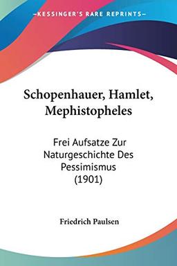 Schopenhauer, Hamlet, Mephistopheles: Frei Aufsatze Zur Naturgeschichte Des Pessimismus (1901)