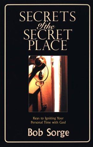 Secrets of the Secret Place: Keys to Igniting Your Personal Time with God