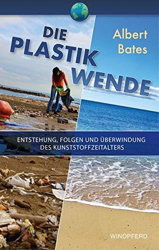 Die Plastik-Wende: Entstehung, Folgen und Überwindung des Kunststoffzeitalters