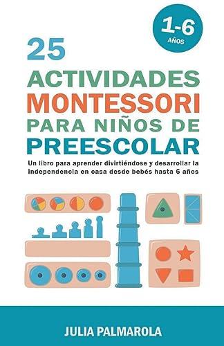 25 Actividades Montessori Para Niños de Preescolar: Un Libro Para Aprender Divirtiéndose Y Desarrollar la Independencia en Casa Desde Bebés Hasta 6 ... de Actividades Montessori en Casa y en Clase)