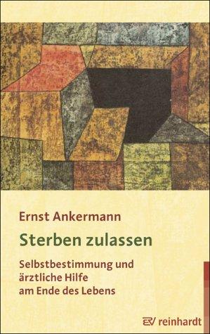 Sterben zulassen: Selbstbestimmung und ärztliche Hilfe am Ende des Lebens