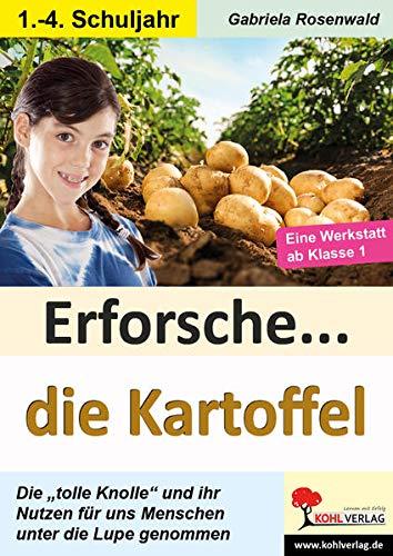 Erforsche ... die Kartoffel: Ihr Nutzen für uns Menschen unter der Lupe (Erforsche ...: Sachunterricht ab dem 1. Schuljahr)