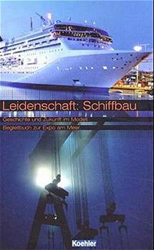 Leidenschaft Schiffbau. Geschichte und Zukunft des Schiffbaus. Begleitbuch zur Expo am Meer.